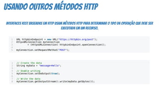 usando outros métodos http
Interfaces REST baseadas em HTTP usam métodos HTTP para determinar o tipo da operação que deve ser
executada em um recurso.
 