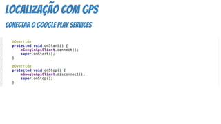 Localização COM GPS
conectar o google play services
 
