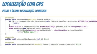 Localização COM GPS
pegar a última localização conhecida
 