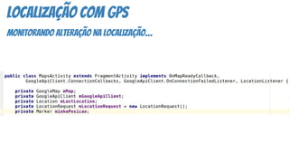 Localização COM GPS
monitorando alteração na localização…
 