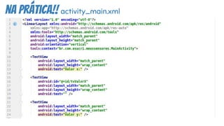 na prática!! activity_main.xml
 