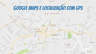 google maps e localização com gps
 