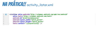 na prática!! activity_listar.xml
 