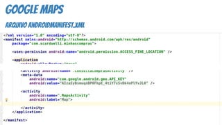 google maps
arquivo androidmanifest.xml
 