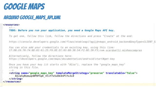 google maps
arquivo google_maps_api.xml
 