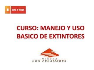 CURSO: MANEJO Y USO
BASICO DE EXTINTORES
 