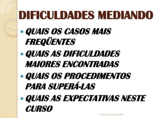 DIFICULDADES MEDIANDO
 QUAIS

OS CASOS MAIS
FREQÜENTES
 QUAIS AS DIFICULDADES
MAIORES ENCONTRADAS
 QUAIS OS PROCEDIMENT...