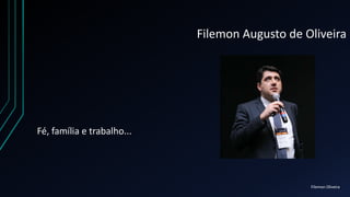 Filemon Augusto de Oliveira
Filemon Oliveira
Fé, família e trabalho...
 