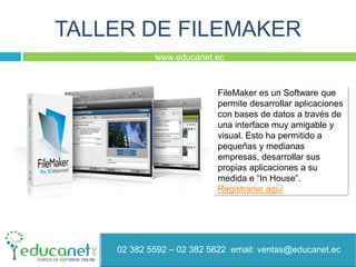 TALLER DE FILEMAKER FileMaker es un Software que permite desarrollar aplicaciones con bases de datos a través de una interface muy amigable y visual. Esto ha permitido a pequeñas y medianas empresas, desarrollar sus propias aplicaciones a su medida e “In House”. Registrarse aquí  