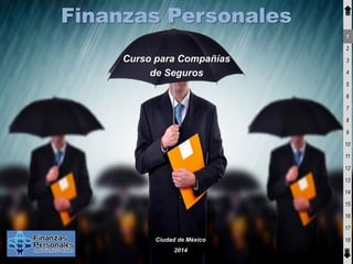 Finanzas PersonalesCurso para Compañías de SegurosCiudad de México2014 
1 
2 
3 
4 
5 
6 
7 
8 
9 
10 
11 
12 
13 
14 
15 
16 
17 
18  