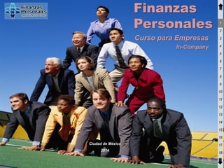 Finanzas
Personales

1
2

Curso para Empresas

3

In-Company

4
5
6
7
8
9
10
11
12
13
14
15
16

Ciudad de México

17

2014

18

 