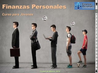 Finanzas Personales
1

Curso para Jóvenes

2
3
4
5
6
7
8
9
10
11
12
13
14
15
16
17
18

Ciudad de México, 2014.

 
