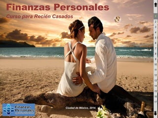 Finanzas Personales
Curso para Recién Casados

1
2
3
4
5
6
7
8
9
10
11
12
13
14
15
16

17
Ciudad de México, 2014.

 