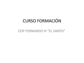 CURSO FORMACIÓN
CEIP FERNANDO III “EL SANTO”

 