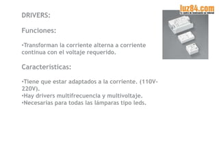 DRIVERS:
Funciones:
•Transforman la corriente alterna a corriente
continua con el voltaje requerido.

Características:
•Ti...