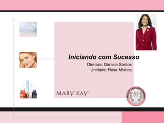 Iniciando com Sucesso
     Diretora: Daniela Santos
      Unidade: Rosa Mística
 