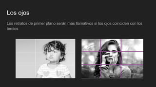 Los ojos
Los retratos de primer plano serán más llamativos si los ojos coinciden con los
tercios
 