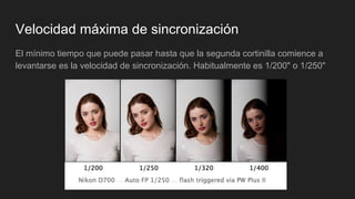 Velocidad máxima de sincronización
El mínimo tiempo que puede pasar hasta que la segunda cortinilla comience a
levantarse es la velocidad de sincronización. Habitualmente es 1/200" o 1/250"
 