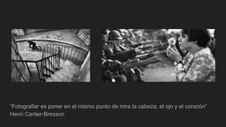 “Fotografiar es poner en el mismo punto de mira la cabeza, el ojo y el corazón”
Henri Cartier-Bresson
 