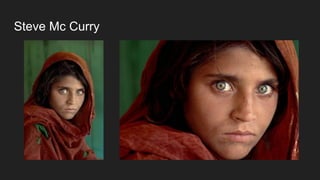 Steve Mc Curry
 