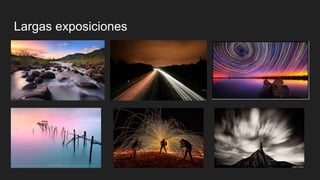 Largas exposiciones
 