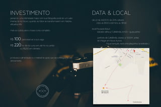 INVESTIMENTO
pense só: uma intimidade maior com sua fotografia pode ter um valor
imenso lá no futuro, quando as fotos se transformarem em história...
#ficadica hihi
mas os custos para o nosso curso completo:
R$ 100 para reservar a sua vaga
+
R$ 220no dia do curso em até 4x no cartão
ou R$200 em dinheiro.
já inclusos a alimentação e o material de apoio que será entregue no cre-
denciamento.
DATA & LOCAL
dia 22 de AGOSTO de 2015, sábado
início as 8h00 e término as 18h30
local Pousada Braun
estrada velha p/ Cafelândia, km03 - iguaçuzinho
partindo de Cafelândia, acesso a 1000m. antes
de chegar em Nova Aurora.
Fique tranquilo, terá uma plaquinha na entrada :)
Cafelândia
Pousada
Braun
JRM PTO
desde
2013
 