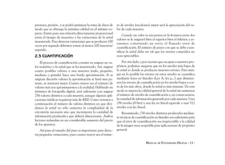 peratura, presión...) se podrá optimizar la toma de datos de   ro de niveles (escalones) mejor será la apreciación del va-
modo que se obtenga la máxima calidad en el mínimo es-         lor de cada muestra.
pacio. Existe pues una relación directamente proporcional
                                                                    Cuando un valor se encuentra en la frontera entre dos
entre el tiempo de muestreo y las variaciones de la señal
                                                               valores se le asignará bien el superior bien el inferior, y es-
muestreada. Para detectar variaciones que se producen 100
                                                               taremos cometiendo un error, el llamado error de
veces por segundo debemos tomar al menos 200 muestras/
                                                               cuantificación. El número de pasos con que se debe cuan-
segundo.
                                                               tificar la señal debe ser tal que los errores cometidos no
2.3 CUANTIFICACIÓN                                             sean apreciables.

    El proceso de cuantificación consiste en asignar un va-        Por otro lado, y por razones que escapan a nuestros pro-
lor numérico a la señal que se ha muestreado. Así, asignar     pósitos, podemos asegurar que en los niveles más bajos de
cuatro posibles valores a una muestra (nulo, pequeño,          la señal es donde se producen mayores errores. Para miti-
mediano o grande) hace una burda aproximación. Si se           gar en lo posible los errores en estos niveles se cuantifica
asignan dieciséis valores la aproximación se hará mas pa-      mediante leyes no lineales (Ley A, ley µ...) que disminu-
tente, se matizará mejor. Cuanto mayor sea el número de        yen los errores de cuantificación en los niveles bajos a cos-
valores más nos aproximaremos a la realidad. Hablando en       ta de los más altos, donde la señal es más inmune. De este
términos de fotografía digital, será suficiente con asignar    modo se mejora la calidad general de la señal sin aumentar
256 valores distintos a cada muestra, aunque algunas apli-     el número de niveles de cuantificación y, en consecuencia,
caciones médicas requieran más de 4000. Como veremos a         la cantidad de información generada por cada muestra. Usar
continuación el número de valores distintos en que divi-       256 niveles (8 bits) y una ley no lineal equivale a usar 512
damos la señal no sólo aumenta la complejidad de la            niveles con ley lineal.
circuitería necesaria sino que incrementa la cantidad de           Resumiendo, 256 niveles distintos producidos median-
información producida y que deberá almacenarse. Ambos          te técnicas de cuantificación no lineales son suficientes para
factores redundan en un considerable aumento del precio        que el error de cuantificación sea inapreciable y la calidad
de los aparatos.                                               de la imagen muy aceptable para aplicaciones de propósito
    Así pues el tamaño del paso es importante para detec-      general.
tar pequeñas variaciones, pues cuanto mayor sea el núme-

                                                                                      MANUAL DE FOTOGRAFÍA DIGITAL - 13 -
 