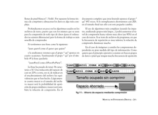 llones de pixel blancos”. ¡Voilà!. Por supuesto la forma téc-   documento completo que estas leyendo aparece el grupo “
nica de comprimir y almacenar los datos es algo más com-        qu” 497 veces. Si lo reemplazamos ahorraremos casi 2Kb.
pleja.                                                          en el tamaño final tan sólo con este pequeño cambio.
   Profundicemos un poco en los algoritmos usados en los            El uso de algoritmos más complejos (usando las impa-
archivos de texto, puesto que son los mismos que se usan        res, analizando grupos más largos...) podrá aumentar el ni-
para la compresión de todo tipo de datos (para el ordena-       vel de compresión hasta valores muy altos (un 90%) en el
dor no existen diferencias) pero la forma de trabajo es más     caso de textos. Si se trata de archivos de programas, en que
sencilla de comprender.                                         la frecuencia de repetición es muy inferior, la relación de
                                                                compresión disminuye mucho.
   Si tuviésemos una frase como la siguiente:
                                                                    En el caso de imágenes y sonidos las compresiones de-
   “juan querol come el queso que quiere”
                                                                penderán en gran medida del tipo de información. Como
   y la analizamos veremos que el grupo “ qu” aparece en        quiera que el principio operativo consiste en buscar grupos
cuatro ocasiones. Sustituyendo el grupo “ qu” por el sím-       de datos o pixel que tengan mucha frecuencia de aparición
bolo # la frase quedaría:
    “juan#erol come el#eso#e#iere”.
    La frase ha pasado de tener 36 carac-
teres a 30. Una reducción del espacio de
casi un 20% a costa, eso sí, de indicar en
el encabezamiento del archivo las equi-
valencias que se han hecho. Lógicamen-
te cuanto mayor es el tamaño del archi-
vo mayor será la probabilidad de apari-
ción de grupos similares y mayor será tam-
bién la relación de compresión. En el
                                                         fig 11.- Ahorro de espacio mediante compresión


                                                                                      MANUAL DE FOTOGRAFÍA DIGITAL - 24 -
 