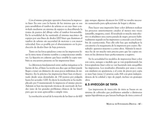 Con el mismo principio operativo funciona la impreso-        ppp aunque algunas alcancen los 1200 no resulta necesa-
ra láser. En este caso la fuente de luz intensa que se usa       rio aumentarla para aplicaciones de hogar y oficina.
para sensibilizar el tambor de selenio es un rayo láser con-
                                                                     Para hacer una impresión láser color debemos realizar
trolado mediante un sistema de espejos va describiendo la
                                                                 los procesos anteriormente citados al menos tres veces
trama de puntos del dibujo sobre el tambor fotosensible.
                                                                 (amarillo, magenta, cian). El resultado es mucho más efec-
En la actualidad de ha sustituido el sistema mecánico de
                                                                 tivo si añadimos una cuarta pasada de negro, proceso habi-
espejos por una línea de diodos LED láser que iluminan el
                                                                 tualmente seguido en las imprentas y conocido con el nom-
tambor de selenio sin necesidad de motores y con mayor
                                                                 bre de cuatricromía. Para ello sólo hay que multiplicar la
velocidad. Esto es posible por el abaratamiento en la pro-
                                                                 circuitería y la maquinaria de la impresora por cuatro. Re-
ducción de diodos láser de baja potencia.
                                                                 sultado: aparatos mayores y costes altos. Además la mecá-
    Tanto en las fotocopiadoras como en las impresoras lá-       nica ha de ser mucho más precisa para que las copias en-
ser la tinta tiene el mismo nombre y composiciones simila-       tren en las distintas fases perfectamente a registro.
res. La fijación en caliente que hace estable la copia tam-
                                                                     En la actualidad los modelos de impresoras láser color
bién se encuentra presente en las impresoras láser.
                                                                 son caros, aunque a medida que se van popularizando las
    La diferencia fundamental entre ambas máquinas es la         fotocopiadoras láser color se van haciendo más asequibles
fuente de luz, el láser. La teoría nos dice que un láser puede   las impresoras. Los resultados obtenidos por unas y otras
llegar a tener un diámetro de unas pocas milésimas de mi-        son similares en apariencia, y el coste de precio por copia
límetro. En la práctica las impresoras láser han evolucio-       es muy bajo (unas 12 pesetas cada A4) con gran indepen-
nado desde unas densidades de 150 puntos por pulgada             dencia de la calidad y tipo de papel, incluso en gramajes
hasta los actuales 1200. Es decir, la resolución se ha multi-    altos.
plicado por 8 manteniendo la impresora el mismo precio.
Además se han incorporado técnicas de suavizado de bor-          6.3 INYECCIÓN DE TINTA
des (uno de los grandes problemas clásicos de las láser)             Las impresoras de inyección de tinta se basan en un
para que no sean apreciables a simple vista.                     sistema de cabezales que podríamos asimilar a diminutas
   La resolución actual de la mayoría de las láser es de 600     agujas hipodérmicas que lanzan burbujas de tinta contra el


                                                                                       MANUAL DE FOTOGRAFÍA DIGITAL - 40 -
 