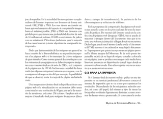 jos y fotografías. En la actualidad los navegadores o explo-   duro y tiempo de transferencia), la paciencia de los
radores de Internet soportan tres formatos de forma uni-       cibernavegantes y su factura de teléfono.
versal: GIF, JPEG y PNG. Los tres tienen en común un
                                                                   En los programas de composición de páginas web resul-
buen aprovechamiento del espacio al comprimir la imagen
                                                               ta tan sencillo como en los procesadores de texto la inser-
hasta el máximo posible. JPEG y PNG son formatos con
                                                               ción de gráficos. Por razones del formato usado en la con-
pérdida pero que tienen una profundidad de color de más
                                                               fección de páginas web (lenguaje HTML) no se puede al-
de 16 millones de colores. El GIF es un formato de paleta
                                                               macenar la imagen dentro del documento sino que se in-
con un máximo de 256 colores (suficiente para la mayoría
                                                               serta una referencia (vínculo) al lugar donde se encuentra.
de los casos) con un potente algoritmo de compresión in-
                                                               Dicho lugar puede ser el mismo donde reside el documen-
corporado.
                                                               to HTML maestro ó un ordenador muy alejado físicamen-
    Dado que la transmisión de las imágenes en general se      te. Supongamos que quiero incorporar en mi página perso-
hace a través de la línea telefónica no se pueden incorpo-     nal la última imagen del Meteosat. Es de todo punto im-
rar a las páginas web o a los mensajes de correo imágenes      pensable sacarla de su lugar de origen, tratarla y colocarla
de gran tamaño. Como norma general de cortesía para con        en mi página, pues se produce una imagen cada media hora.
los visitantes de una página no se deben incorporar imáge-     Insertaré entonces un hipervínculo con el lugar donde se
nes cuyo tamaño final sea de más de 25Kb., o el conjunto       encuentra almacenada. Para el navegante esto no es noto-
de la página más de 150 kb. Incluso esta cantidad de datos     rio y se economizan recursos.
tarda (en algunas máquinas) minutos en cargarse, con la
consiguiente desesperación del que navega y la posibilidad     9.3 PARA LA IMPRENTA
de que se aburra y corte la carga de la página sin haberla         Si el destino final de nuestro trabajo gráfico es una im-
visto.                                                         presión en un servicio profesional deberemos conocer el
    Una imagen cuyo destino final es la publicación en una     sistema de impresión que se va a usar para optimizar los
página web o la visualización en un monitor debe tener         resultados. Dependiendo de las máquinas y métodos usa-
como mucho una resolución de 90 ppp, que es la de mayo-        dos, así como del papel, del número y tipo de tintas las
ría de monitores, así como 256 colores. Emplear más no         fotografías resultarán ligeramente distintas a como noso-
mejora el resultado final pero malgasta los recursos (disco    tros las hemos visto y proyectado. Si conocemos la evolu-


                                                                                     MANUAL DE FOTOGRAFÍA DIGITAL - 56 -
 