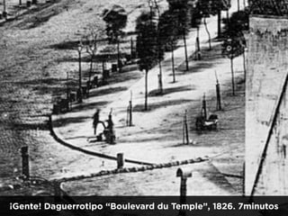 ¡Gente! Daguerrotipo “Boulevard du Temple”, 1826. 7minutos
 
