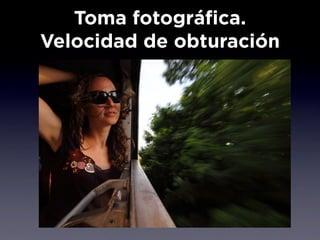 Toma fotográfica.
Velocidad de obturación
 