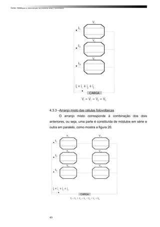 Curso: Instalação e Manutenção de Sistema Solar Fotovoltaico.
4.3.3 –Arranjo misto das células fotovoltaicas
O arranjo misto corresponde à combinação dos dois
anteriores, ou seja, uma parte é constituída de módulos em série e
outra em paralelo, como mostra a figura 20.
43
 