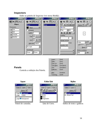 Inspectors
Exibe os painéis de Inspector (ver menu Modify).

Panels
Controla a exibição dos Painéis.

Layer

Color List

Styles

Painel de camadas.

Lista de Cores.

Estilos de texto e gráficos

54

 
