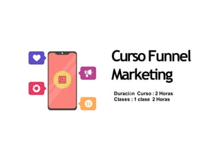 CursoFunnel
Marketing
Duración Curso : 2 Horas
Clases : 1 clase 2 Horas
 