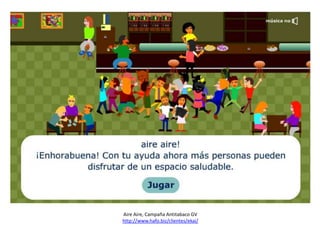 Aire Aire, Campaña Antitabaco GV
http://www.hafo.biz/clientes/ekai/

 