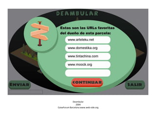 Deambular
2004
CaixaForum Barcelona www.web-side.org

 