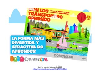 Con los transportes aprendo, 2012
http://www.youtube.com/watch?v=ZMRWxtEZuns

 