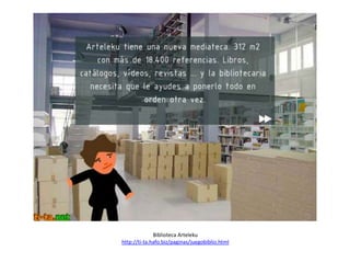 Biblioteca Arteleku
http://ti-ta.hafo.biz/paginas/juegobiblio.html

 