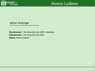 17
Nascimento: 7 de dezembro de 1872, Holanda
Falecimento: 1 de fevereiro de 1945
Obras: Homo Ludens
Johan Huizinga
Johan Huizinga foi um historiador e professor holandês.
Homo Ludens
 