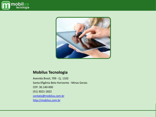 Mobilus Tecnologia
Avenida Brasil, 709 - Cj. 1102
Santa Efigênia Belo Horizonte - Minas Gerais
CEP: 30.140-000
(31) 3021-1822
contato@mobilus.com.br
http://mobilus.com.br
 