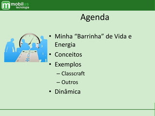 Agenda
• Minha “Barrinha” de Vida e
Energia
• Conceitos
• Exemplos
– Classcraft
– Outros
• Dinâmica
 