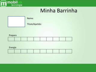 Minha Barrinha
Nome:
Título/Apelido:
Preparo
Energia
 