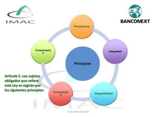 Artículo 5. Los sujetos
obligados que refiere
esta Ley se regirán por
los siguientes principios:
Septiembre de 2022
 