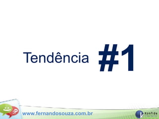 Tendência
                           #1
www.fernandosouza.com.br
 