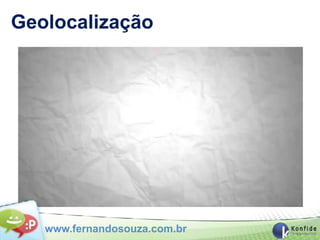 Geolocalização




   www.fernandosouza.com.br
 