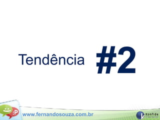 Tendência
                           #2
www.fernandosouza.com.br
 
