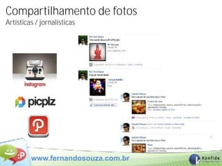 Compartilhamento de fotos
Artísticas / jornalísticas




         www.fernandosouza.com.br
 