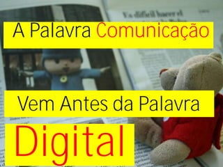 A Palavra Comunicação


Vem Antes da Palavra

Digital
  www.fernandosouza.com.br
 