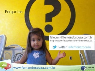 Perguntas




                        falecom@fernandosouza.com.br
                         http://www.facebook.com/fernand0souza

                               Twitter: @fernandosouza




    www.fernandosouza.com.br
 
